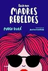 Guía para madres rebeldes Guía para madres rebeldes