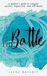 The Battle: A mother's guide to conquer anxiety, depression and self doubt