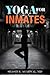 Yoga for Inmates: Repairing, recharging and revitalizing your physical, emotional and spiritual self during incarceration