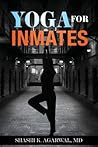 Yoga for Inmates: Repairing, recharging and revitalizing your physical, emotional and spiritual self during incarceration