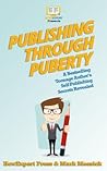 Publishing Through Puberty: A Bestselling Teenage Author's Self Publishing Secrets Revealed