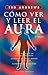 Cómo ver y leer el aura (Spanish Edition)