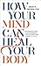 How Your Mind Can Heal Your Body by David R. Hamilton