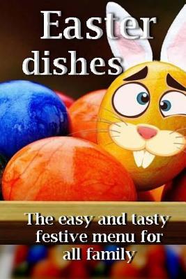 Easter dishes The easy and tasty festive menu for all family