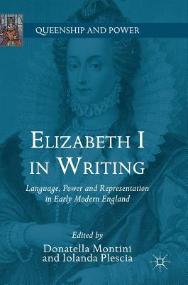 Elizabeth I in Writing: Language, Power and Representation in Early Modern England (Queenship and Power)