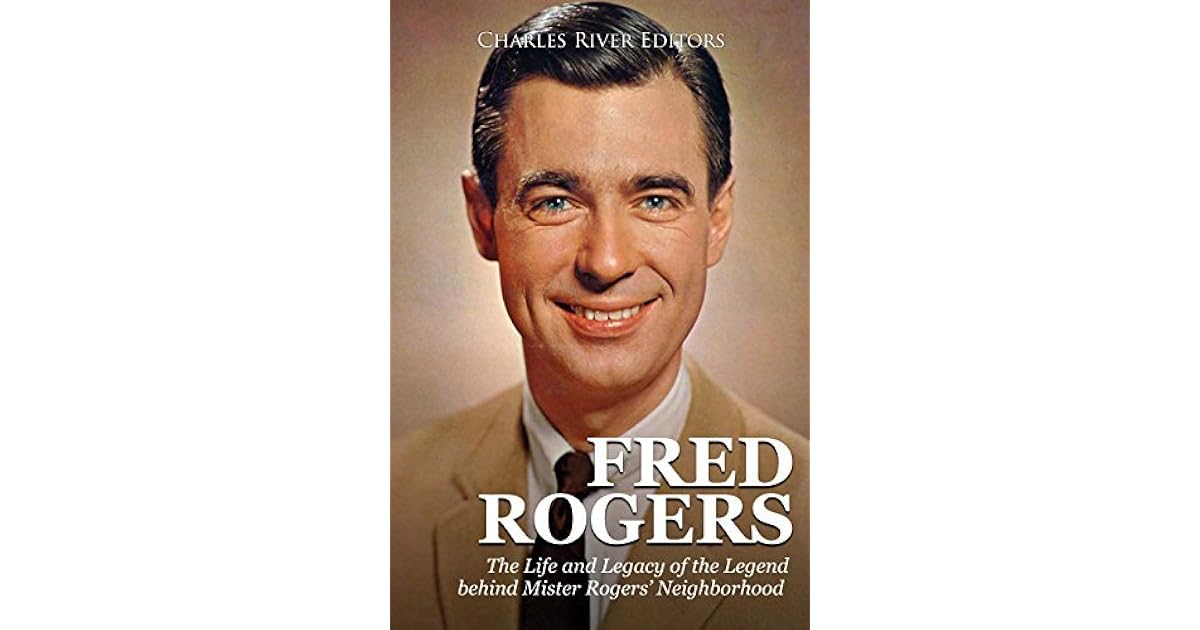 Fred Rogers The Life and Legacy of the Legend behind Mister Rogers