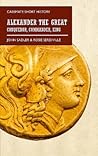 Alexander the Great: Conqueror, Commander, King (Casemate Short History) Alexander the Great: Conqueror, Commander, King (Casemate Short History)