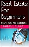 Real Estate For Beginners by Stepehen O'Shea Real Estate For Beginners by Stepehen O'Shea
