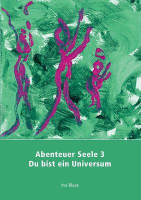 Abenteuer Seele 3: Du bist ein Universum (German Edition)