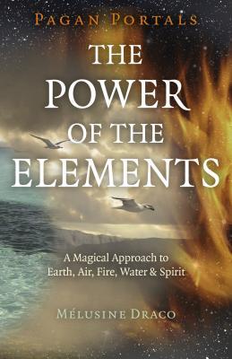Pagan Portals - The Power of the Elements: The Magical Approach to Earth, Air, Fire, Water & Spirit (Paperback)
