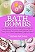 Bath Bombs: The Ultimate Guide to Making Amazing DIY Bath Bombs At Home with Natural, Non-Toxic, And Cheap Ingredients, Without Stress.