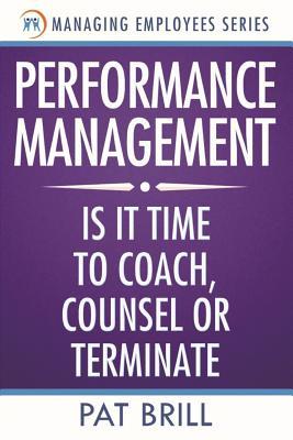 Performance Management: Is it Time to Coach, Counsel or Terminate (Managing Employees Series)