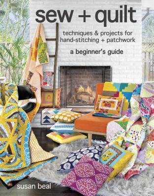 sew + quilt: techniques + projects for hand-stitching + patchwork