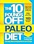 The 10 Pounds Off Paleo Diet: The Easy Way to Drop Inches in Just 28 Days