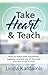 Take Heart & Teach: How to teach with excellence, balance, and the joy of the Lord (even when things are crazy)