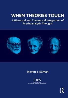 When Theories Touch: A Historical and Theoretical Integration of Psychoanalytic Thought (CIPS (Confederation of Independent Psychoanalytic Societies) Boundaries of Psychoanalysis)