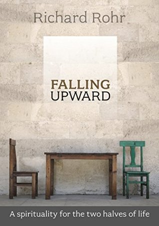 Falling Upward: A Spirituality For The Two Halves Of Life