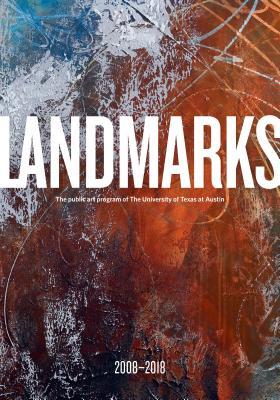 Landmarks: 2008–2018: The Public Art Program of the University of Texas at Austin