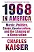 Nineteen Sixty-Eight in America by Charles Kaiser