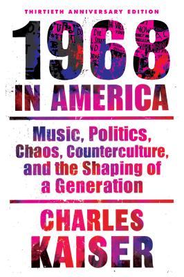 Nineteen Sixty-Eight in America: Music, Politics, Chaos, Counterculture, and the Shaping of a Generation (Paperback)