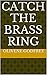CATCH THE BRASS RING