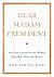 Dear Madam President by Jennifer Palmieri Dear Madam President by Jennifer Palmieri