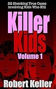 Killer Kids Volume 1: 22 Shocking True Crime Cases of Kids Who Kill