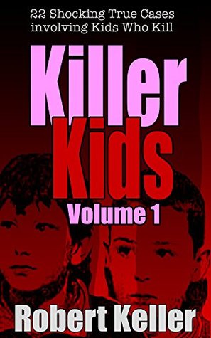 Killer Kids Volume 1: 22 Shocking True Crime Cases of Kids Who Kill (Kindle Edition)