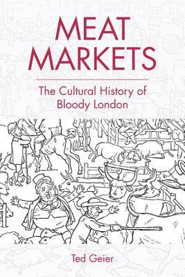 Meat Markets: The Cultural History of Bloody London (Hardcover)