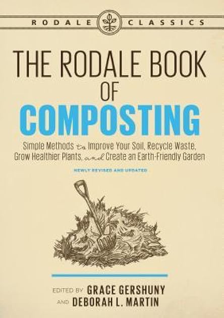 The Rodale Book of Composting, Newly Revised and Updated: Simple Methods to Improve Your Soil, Recycle Waste, Grow Healthier Plants, and Create an Earth-Friendly Garden (Rodale Classics)