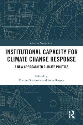 Institutional Capacity for Climate Change Response: A New Approach to Climate Politics (The Earthscan Science in Society Series)