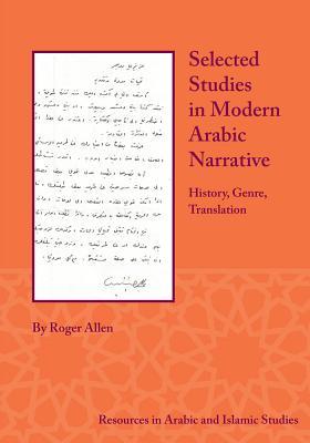 Selected Studies in Modern Arabic Narrative: History, Genre, Translation (Resources in Arabic and Islamic Studies)
