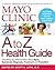 Mayo Clinic A to Z Health Guide: Everything You Need to Know About Signs, Symptoms, Diagnosis, Treatment and Prevention
