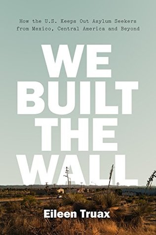 We Built the Wall: How the U.S. Keeps Out Asylum Seekers from Mexico, Central America and Beyond (Kindle Edition)