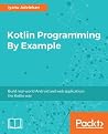 Kotlin Programming by Example: Build Real-World Android and Web Applications the Kotlin Way Kotlin Programming by Example: Build Real-World Android and Web Applications the Kotlin Way