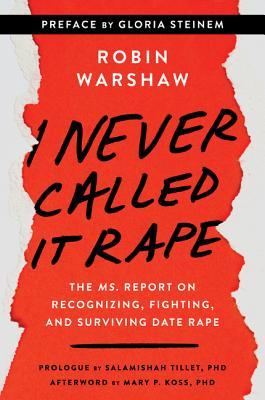 I Never Called It Rape - Updated Edition: The Ms. Report on Recognizing, Fighting, and Surviving Date and Acquaintance Rape – A Landmark Feminist Guide to the Rape Epidemic and Healing