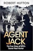 Agent Jack: The True Story of MI5's Secret Nazi Hunter