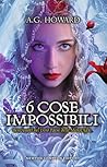 6 cose impossibili by A.G. Howard