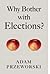 Why Bother With Elections?