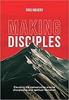 MAKING DISCIPLES: Elevating the Conversation around discipleship and spiritual formation MAKING DISCIPLES: Elevating the Conversation around discipleship and spiritual formation