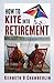 How to Kite into Retirement by Kenneth B Chamberlin