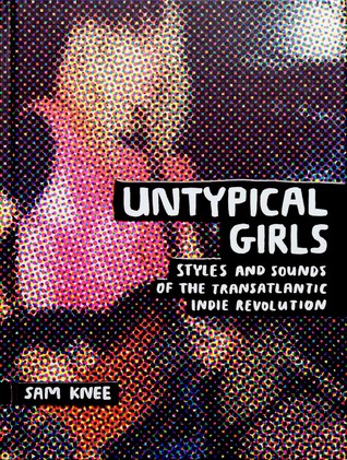 Untypical Girls: Styles and Sounds of the Transatlantic Indie Revolution (Hardcover)