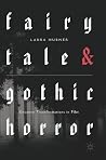 Fairytale and Gothic Horror: Uncanny Transformations in Film Fairytale and Gothic Horror: Uncanny Transformations in Film