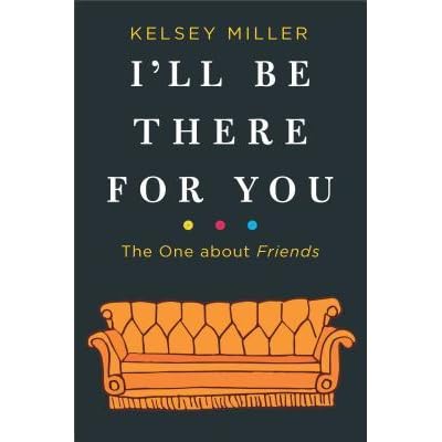 I Ll Be There For You The One About Friends By Kelsey Miller