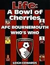 Life: A Bowl of Cherries - AFC Bournemouth Who's Who Life: A Bowl of Cherries - AFC Bournemouth Who's Who