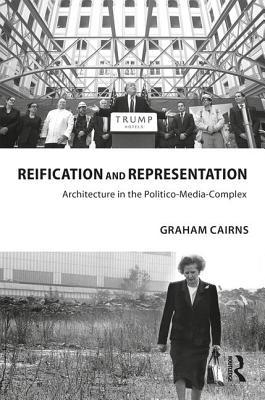 Reification and Representation: Architecture in the Politico-Media-Complex (Hardcover)