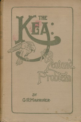 The Kea: A New Zealand Problem; Including a Full Description of This Very Interesting Bird, Its Habitat and Ways, Together with a Discussion of the Theories Advanced to Explain Its Sheep-Killing Propensities (Unknown Binding)