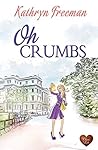 Oh Crumbs by Kathryn Freeman Oh Crumbs by Kathryn Freeman