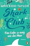 Shark Club – Eine Liebe so ewig wie das Meer by Ann Kidd Taylor