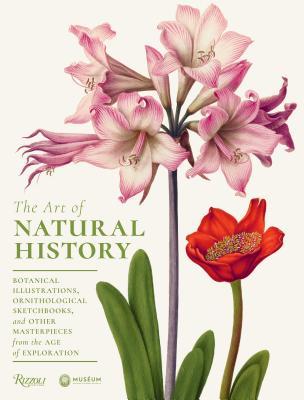 The Art of Natural History: Botanical Illustrations, Ornithological Drawings, and Other Masterpieces from the Age of Exploration (Hardcover)